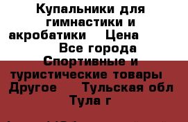 Купальники для гимнастики и акробатики  › Цена ­ 1 500 - Все города Спортивные и туристические товары » Другое   . Тульская обл.,Тула г.